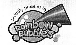 PROUDLY PRESENTS BY RAINBOW BUBBLES