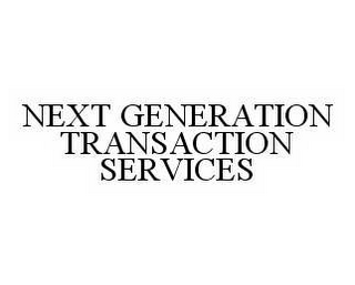 NEXT GENERATION TRANSACTION SERVICES