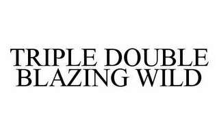 TRIPLE DOUBLE BLAZING WILD