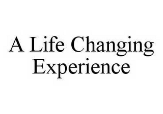 A LIFE CHANGING EXPERIENCE