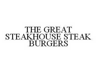 THE GREAT STEAKHOUSE STEAK BURGERS