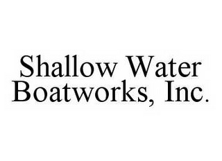 SHALLOW WATER BOATWORKS, INC.