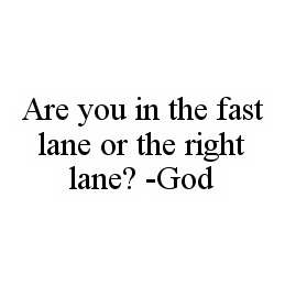 ARE YOU IN THE FAST LANE OR THE RIGHT LANE? -GOD