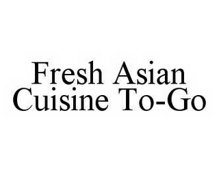 FRESH ASIAN CUISINE TO-GO