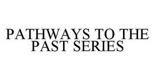 PATHWAYS TO THE PAST SERIES