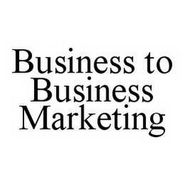 BUSINESS TO BUSINESS MARKETING