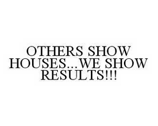 OTHERS SHOW HOUSES...WE SHOW RESULTS!!!