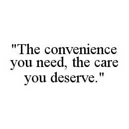 "THE CONVENIENCE YOU NEED, THE CARE YOU DESERVE."
