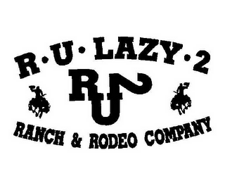 R U LAZY 2 RU2 RANCH & RODEO COMPANY