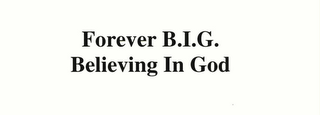 FOREVER B.I.G.  BELIEVING IN GOD