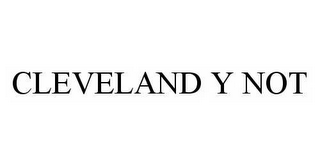 CLEVELAND Y NOT