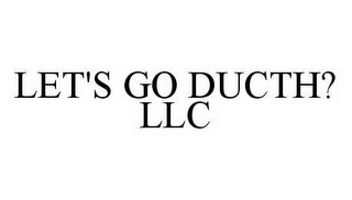 LET'S GO DUCTH? LLC