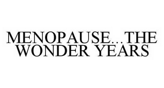 MENOPAUSE...THE WONDER YEARS