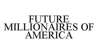 FUTURE MILLIONAIRES OF AMERICA