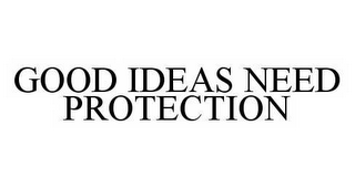 GOOD IDEAS NEED PROTECTION