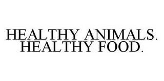 HEALTHY ANIMALS. HEALTHY FOOD.
