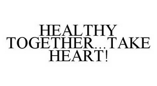 HEALTHY TOGETHER...TAKE HEART!