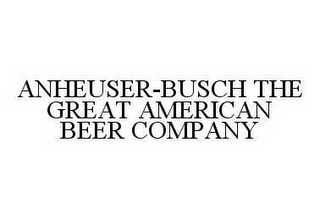 ANHEUSER-BUSCH THE GREAT AMERICAN BEER COMPANY