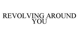 REVOLVING AROUND YOU