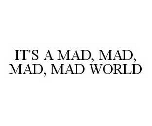 IT'S A MAD, MAD, MAD, MAD WORLD