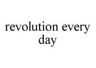 REVOLUTION EVERY DAY