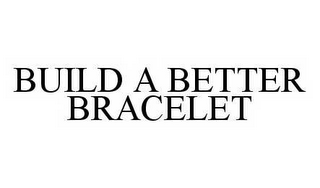 BUILD A BETTER BRACELET