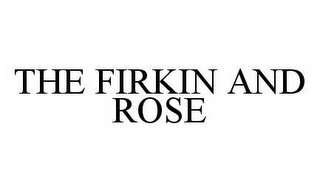 THE FIRKIN AND ROSE