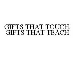 GIFTS THAT TOUCH. GIFTS THAT TEACH