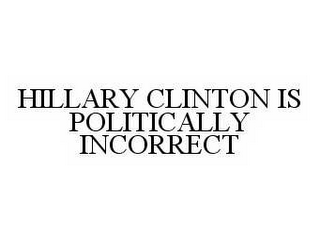 HILLARY CLINTON IS POLITICALLY INCORRECT