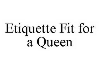 ETIQUETTE FIT FOR A QUEEN