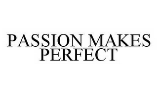 PASSION MAKES PERFECT