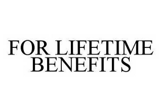 FOR LIFETIME BENEFITS