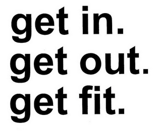 GET IN. GET OUT. GET FIT.