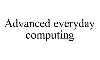 ADVANCED EVERYDAY COMPUTING