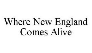 WHERE NEW ENGLAND COMES ALIVE