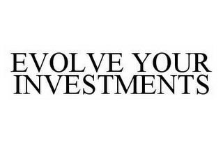 EVOLVE YOUR INVESTMENTS