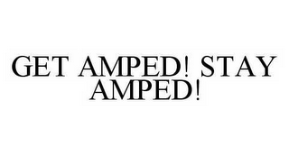 GET AMPED! STAY AMPED!