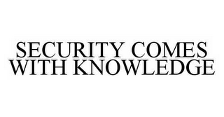 SECURITY COMES WITH KNOWLEDGE