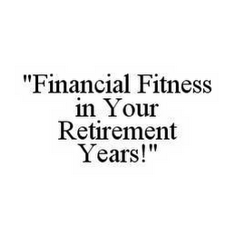 "FINANCIAL FITNESS IN YOUR RETIREMENT YEARS!"