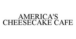 AMERICA'S CHEESECAKE CAFE