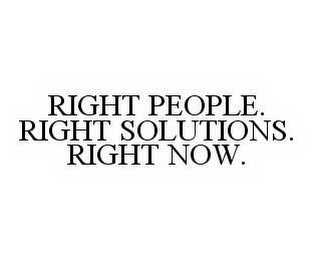 RIGHT PEOPLE. RIGHT SOLUTIONS. RIGHT NOW.