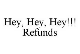 HEY, HEY, HEY!!! REFUNDS