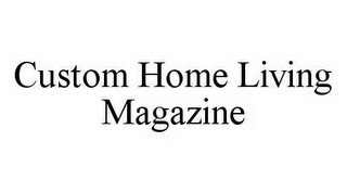 CUSTOM HOME LIVING MAGAZINE