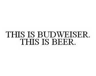 THIS IS BUDWEISER. THIS IS BEER.