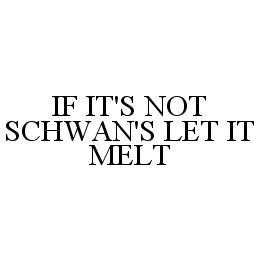 IF IT'S NOT SCHWAN'S LET IT MELT