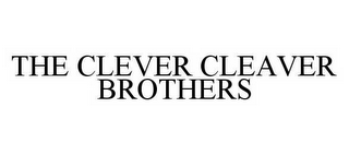 THE CLEVER CLEAVER BROTHERS