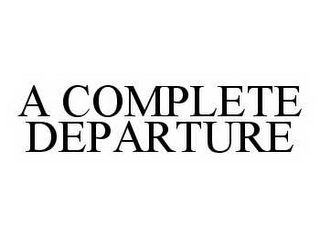 A COMPLETE DEPARTURE