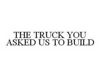 THE TRUCK YOU ASKED US TO BUILD