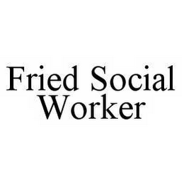 FRIED SOCIAL WORKER