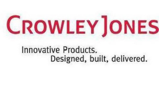 CROWLEYJONES INNOVATIVE PRODUCTS. DESIGNED, BUILT, DELIVERED.